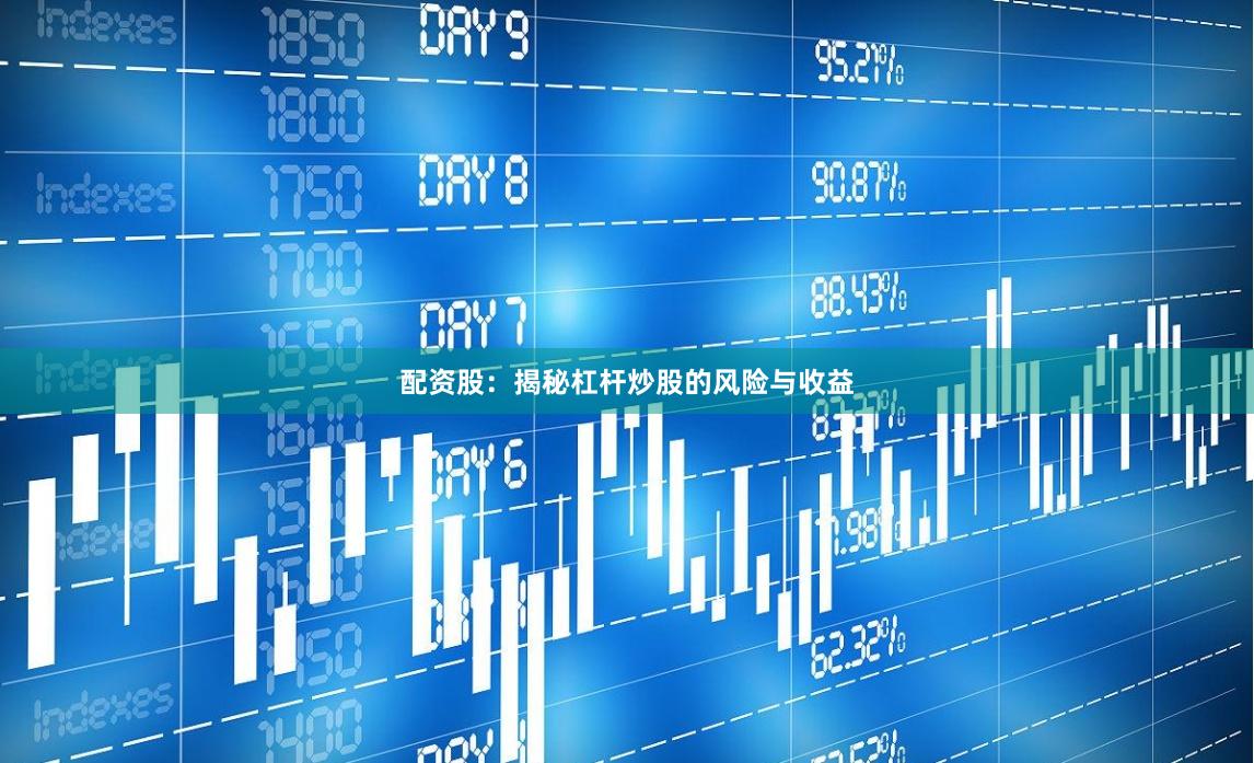 配资股：揭秘杠杆炒股的风险与收益