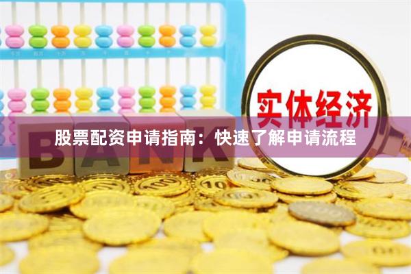 股票配资申请指南：快速了解申请流程