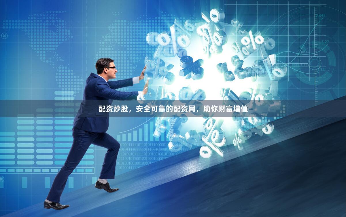 配资炒股，安全可靠的配资网，助你财富增值