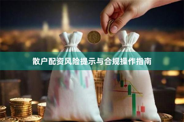 散户配资风险提示与合规操作指南