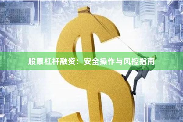 股票杠杆融资：安全操作与风控指南