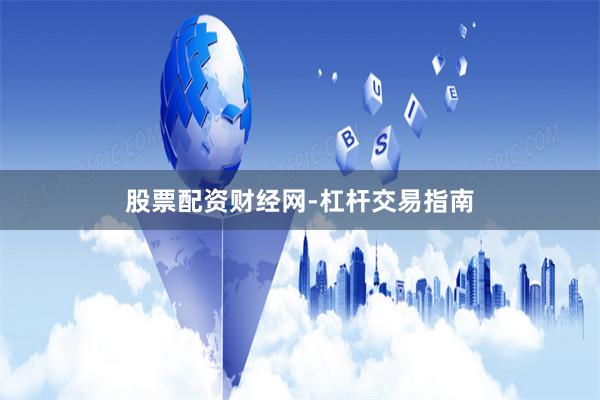 股票配资财经网-杠杆交易指南