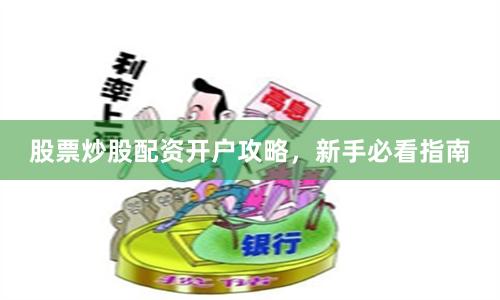 股票炒股配资开户攻略，新手必看指南